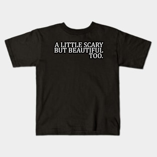 A LITTLE SCARY BUT BEAUTIFUL TOO Kids T-Shirt